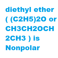 diethyl ether ( (C2H5)2O or CH3CH2OCH2CH3 ) is Nonpolar diethyl ether ( (C2H5)2O or CH3CH2OCH2CH3 ) is Nonpolar