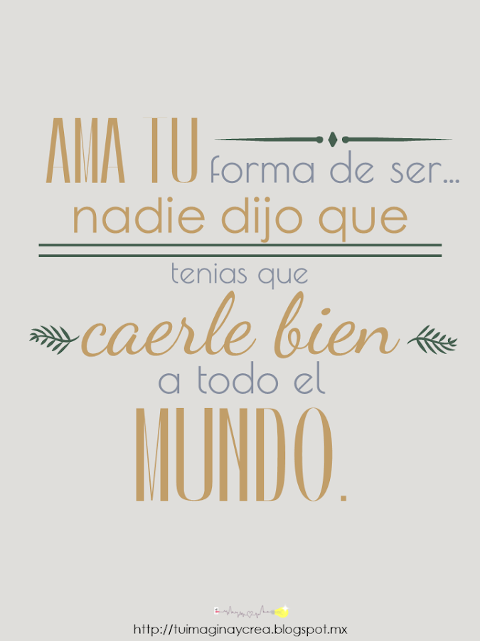 carteles con frases Ama tu forma de ser Nadie dijo que tenias que caerle bien a todo el mundo.