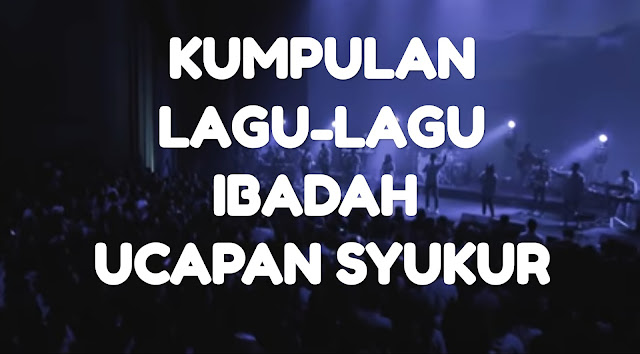 Kumpulan Lagu Lagu Ibadah Ucapan Syukur Hidup Kristen