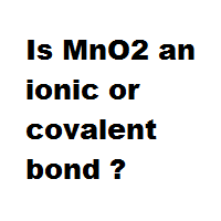 Is MnO2 an ionic or covalent bond ? Is MnO2 an ionic or covalent bond ?