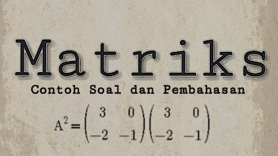 Contoh Soal dan Pembahasan Matriks SMA Contoh Soal dan Pembahasan Matriks SMA