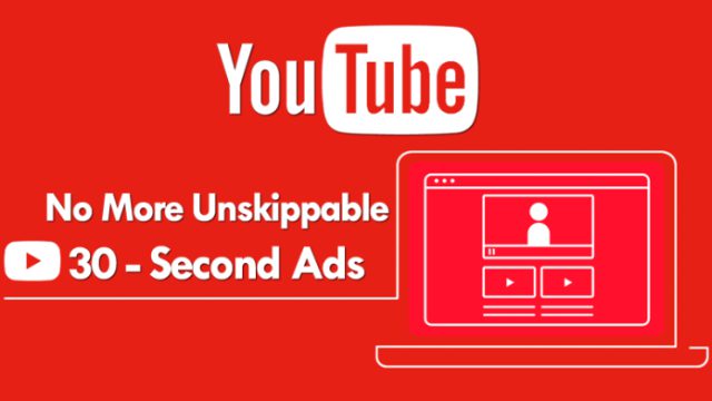 YouTube will stop showing Un-Skippable 30-Second Ads in 2018
