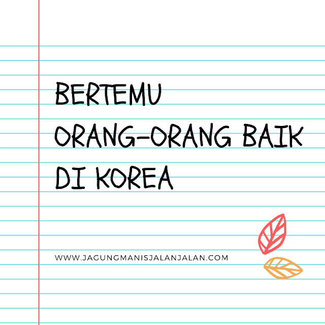 Bertemu Orang-Orang Baik di Korea Bertemu Orang-Orang Baik di Korea