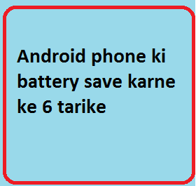 Android phone ki battery save karne ke 6 tarike