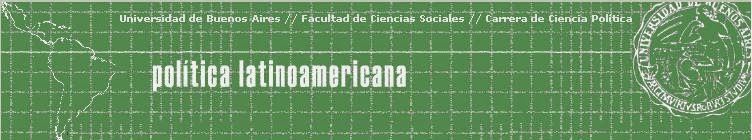 Política Latinoamericana - Ciencia Política - Facultad de Ciencias Sociales - UBA