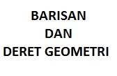 Materi Rumus Barisan dan Deret Geometri Lengkap Materi Rumus Barisan dan Deret Geometri Lengkap