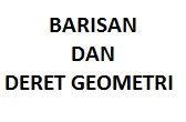 Materi Rumus Barisan dan Deret Geometri Lengkap Materi Rumus Barisan dan Deret Geometri Lengkap