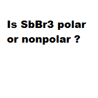 Is SbBr3 polar or nonpolar ? Is SbBr3 polar or nonpolar ?