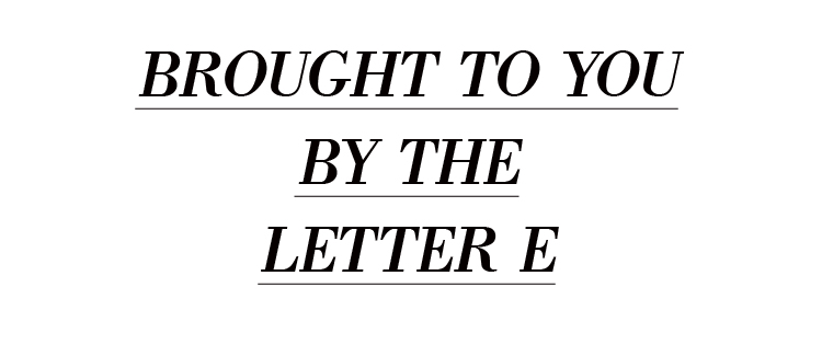 Brought to you by the Letter "E"