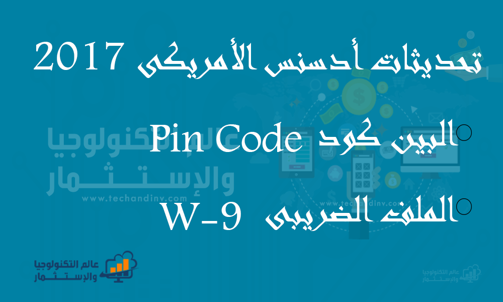 تحديثات أدسنس الأمريكى 2017: البين كود Pin Code والملف الضريبى W-9 تحديثات أدسنس الأمريكى 2017: البين كود Pin Code والملف الضريبى W-9