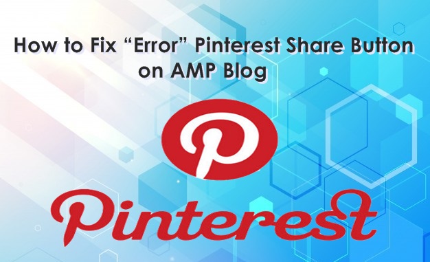 How to Fix “Error” Pinterest Share Button on AMP Blog