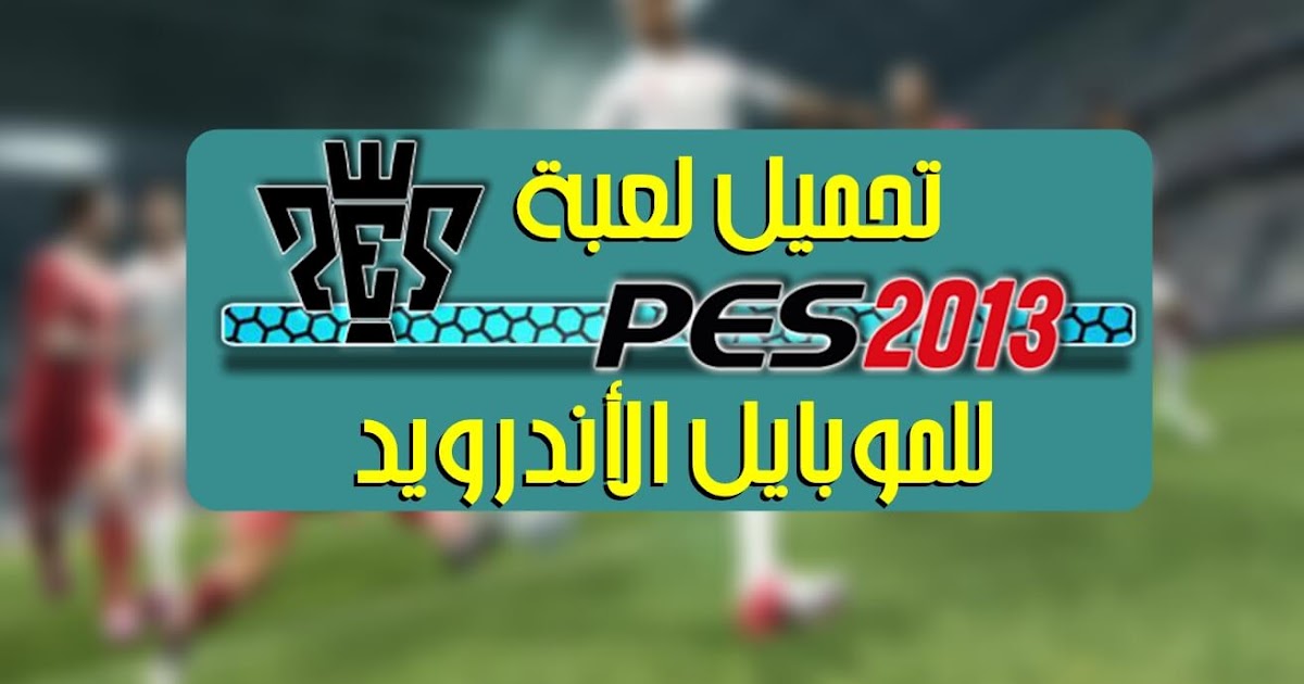 تحميل لعبة بيس Pes 2013 للاندرويد مضغوطة بحجم صغير
