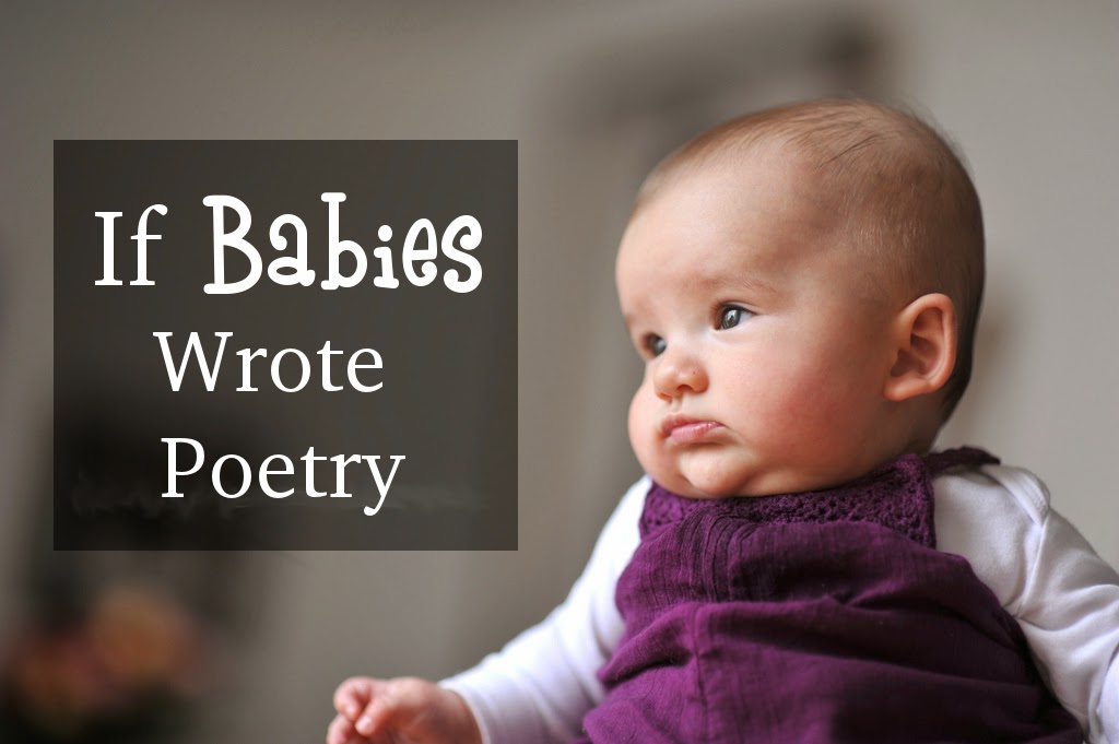 If Babies Wrote Poetry -- putting a baby's thoughts in verse will make you laugh out loud  {posted @ Unremarkable Files}