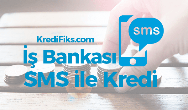 İş Bankası SMS ile Kredi Başvurusu Nasıl Yapılır? İş Bankası SMS Kredi Başvurusu Nasıl Yapılır?