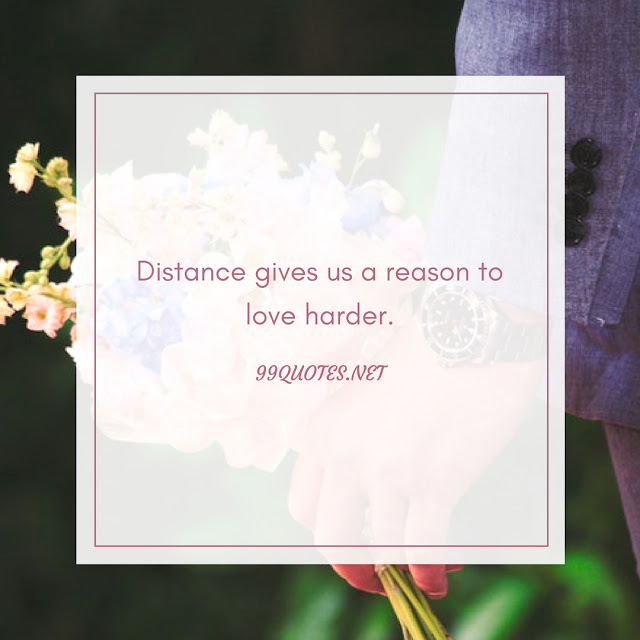 Distance gives us a reason to love harder.