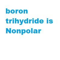 boron trihydride is Nonpolar boron trihydride is Nonpolar