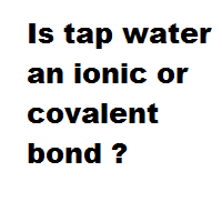 Is tap water an ionic or covalent bond ? Is tap water an ionic or covalent bond ?