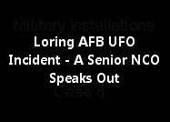 Loring AFB UFO Incident - A Senior NCO Speaks Out.