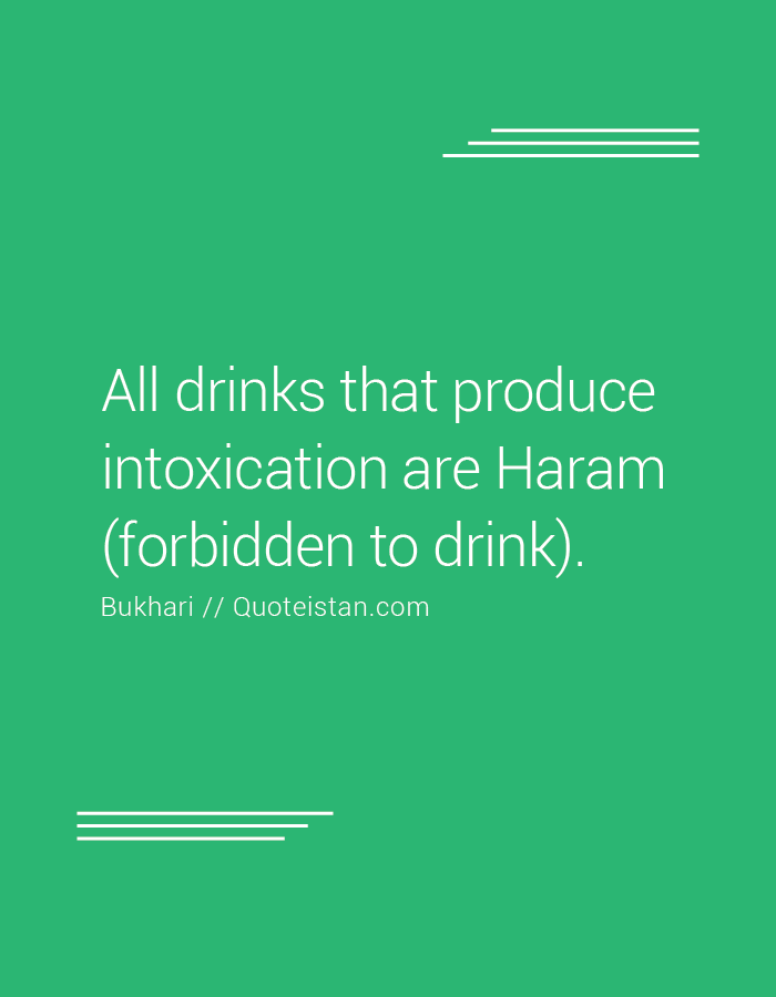 All drinks that produce intoxication are Haram (forbidden to drink).