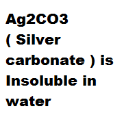 Ag2CO3 ( Silver carbonate ) is Insoluble in water Ag2CO3 ( Silver carbonate ) is Insoluble in water