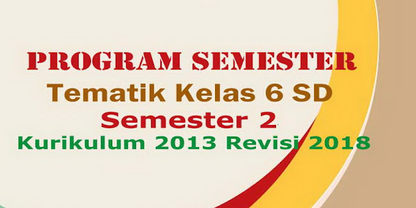 Program Semester Tematik Kelas 6 SD Semester 2 Kurikulum 2013 Revisi
2018
