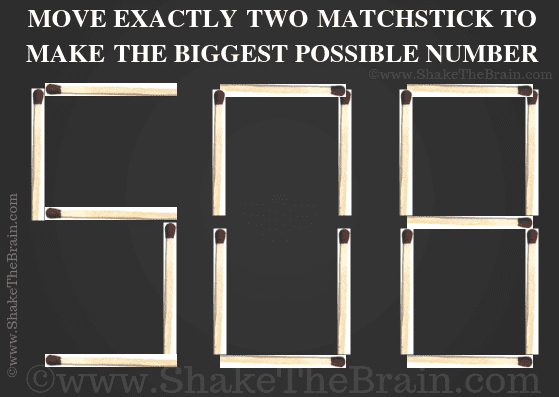 Move exactly two matchsticks to make the biggest possible number. 508