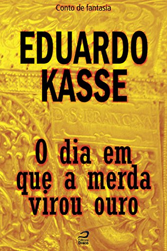 O dia em que a merda virou ouro - Eduardo Kasse