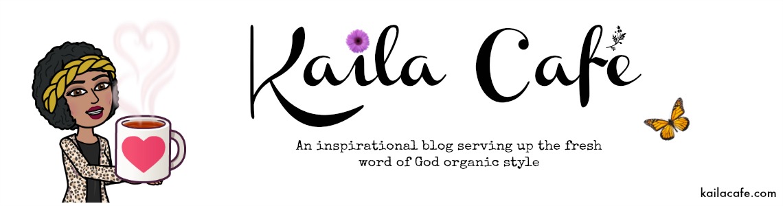 Kaila Café: An inspirational blog serving up the fresh Word of God Organic Style