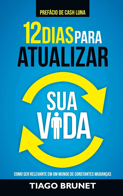 12 Dias para Atualizar Sua Vida Como Ser Relevante em Um Mundo de Constantes Mudanças - Tiago Brunet