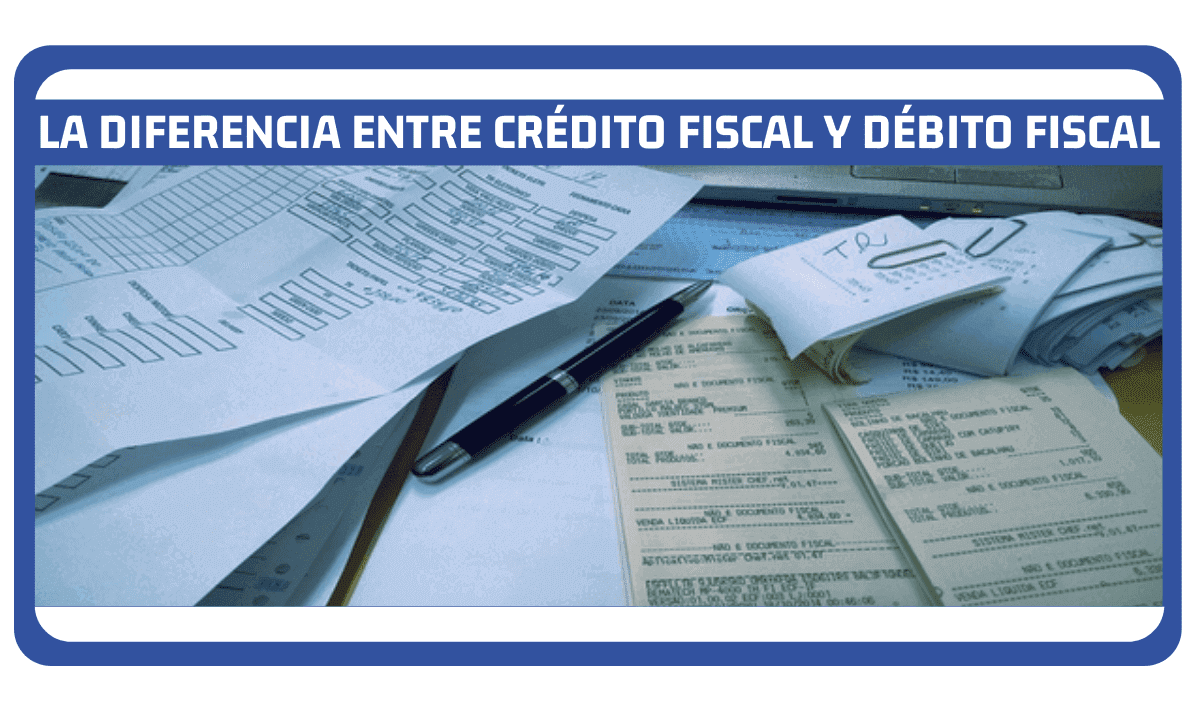 la diferencia entre credito fiscal y debito fiscal