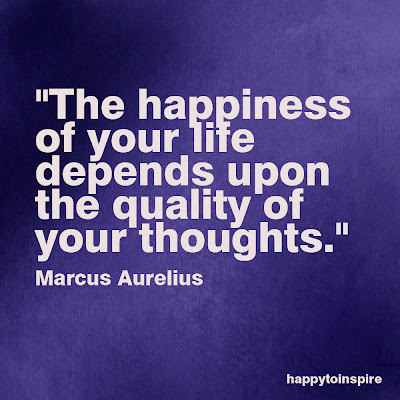 The happiness of your life depends upon the quality of your thoughts ...