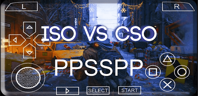 ISO vs CSO Pengertian File Game ISO dan CSO Pada PPSSPP Serta Perbedaannya