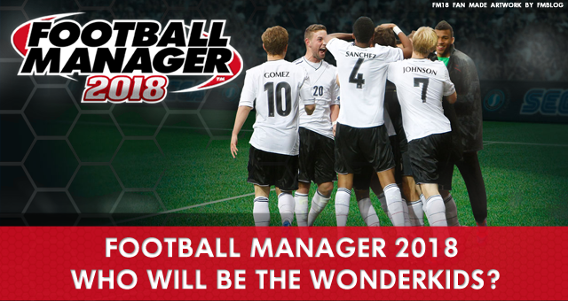 Football Manager 2018 - Who Will Be the Wonderkids?