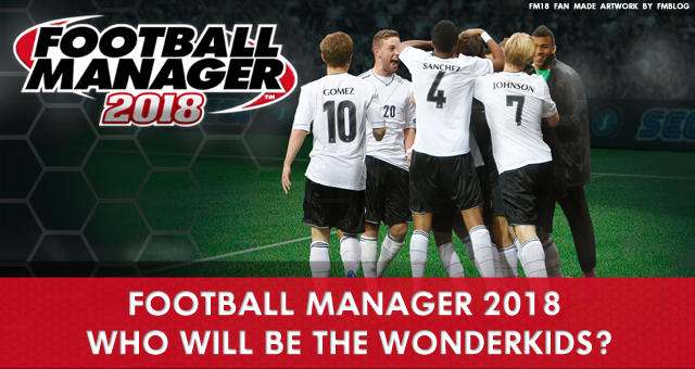 Football Manager 2018 - Who Will Be the Wonderkids? Football Manager 2018 - Who Will Be the Wonderkids?