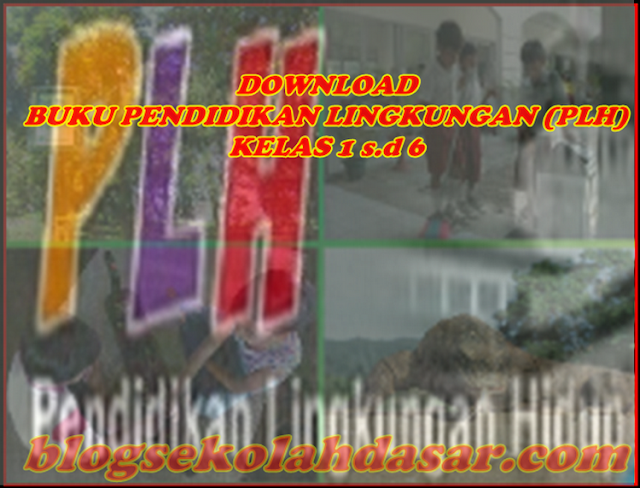 DOWNLOAD BUKU PENDIDIKAN LINGKUNGAN PLH KELAS 1 s.d 6 DOWNLOAD BUKU PENDIDIKAN LINGKUNGAN PLH KELAS 1 s.d 6