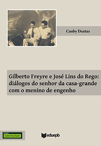 Gilberto Freyre e José Lins do Rego diálogos do senhor da casa-grande com o menino de engenho - Cauby Dantas