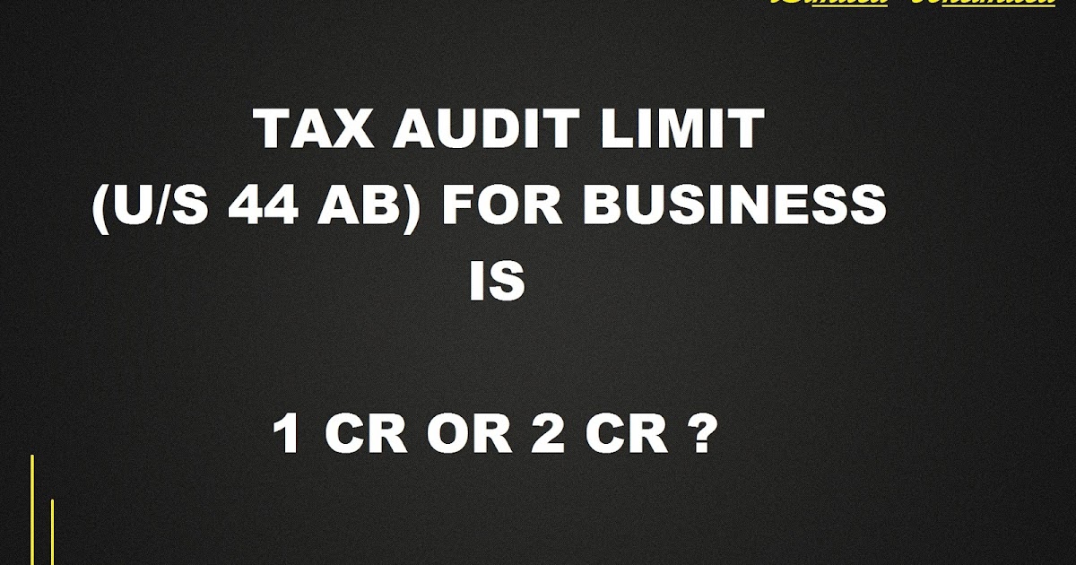 Tax Audit Sec 44ab Limit For Businesses Is 1 Crore Or 2