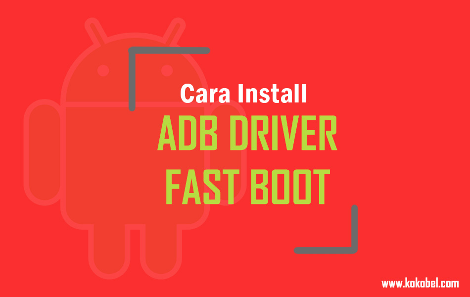 Cara Mudah Install ADB Driver dan Fastboot di Windows, Mac OS dan Linux