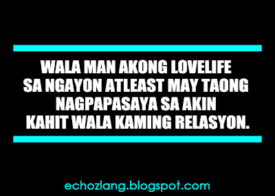 Wala man akong lovelife sa ngayon atleast may taong nagpapasaya sa akin kahit wala kaming relasyon.