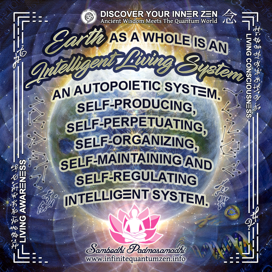 Earth As A Whole Is an Intelligent Living System - An Autopoietic System - Self-Producing, Self-Perpetuating, Self-Organizing, Self-Maintaining and Self-Regulating Intelligent System - Infinite Quantum Zen, Success