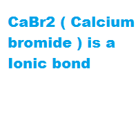 CaBr2 ( Calcium bromide ) is a Ionic bond CaBr2 ( Calcium bromide ) is a Ionic bond