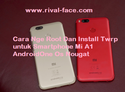 Cara Nge Root Dan Install Twrp untuk Smartphone Mi A1 AndroidOne Os Nougat 
