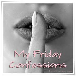 My Friday Confessions Tinalicious