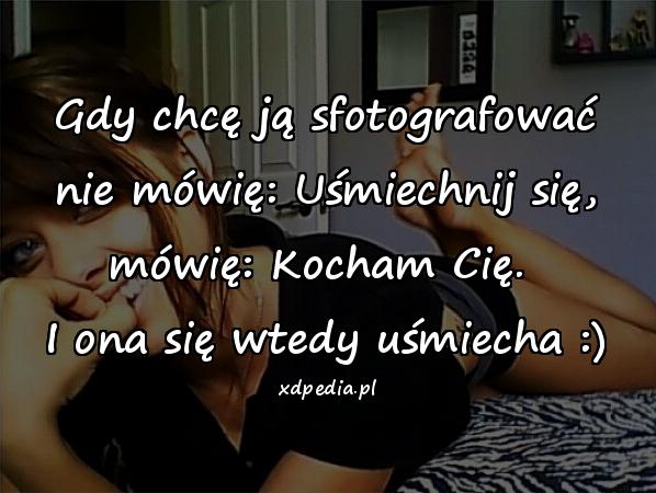 Gdy Chcę Ją Sfotografować Nie Mówię Uśmiechnij Xdpedia Cytaty