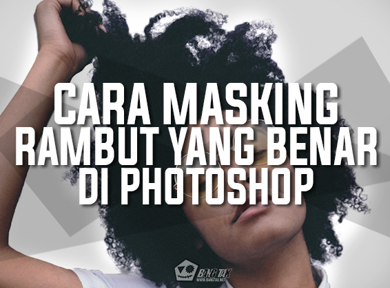 Cara Masking Rambut Yang Benar Di Photoshop (Advanced Hair Masking) Cara Masking Rambut Yang Benar Di Photoshop (Advanced Hair Masking)