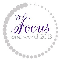 One Word 2013: A Year of Focus One Word 2013: A Year of Focus