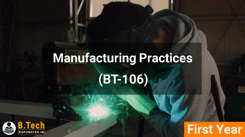 Manufacturing Practices (BT-106) RGPV notes AICTE flexible curricula Manufacturing Practices (BT-106) RGPV notes AICTE flexible curricula
