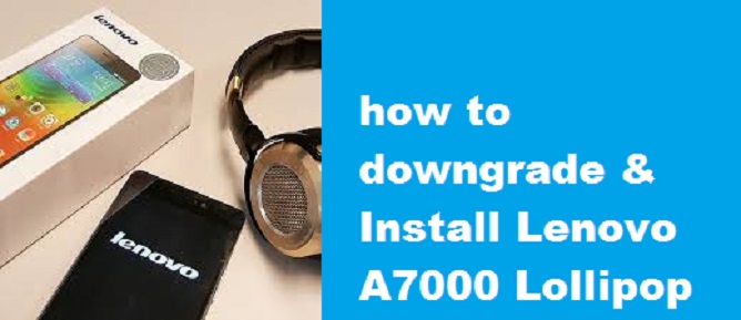 How To Downgrade And Reinstall Firmware Lenovo A7000 To Lollipop Teknokia