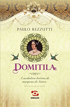 Domitila A verdadeira história da marquesa de Santos Paulo Rezzutti