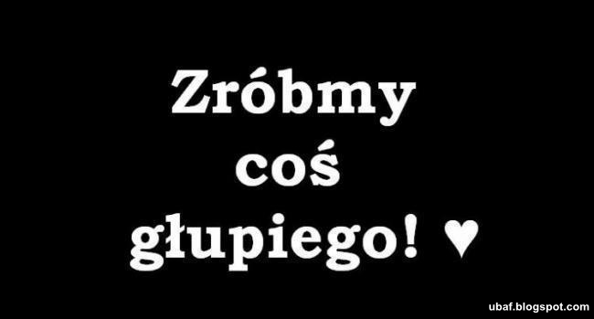 Zróbmy coś głupiego! ~ Śmieszne Obrazki i Gify